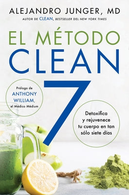 Clean 7 \ El Método Clean 7 (Spanish Edition): Detoxifica Y Rejuvenece Tu Cuerpo En Tan Sólo Siete Días by Junger, Alejandro