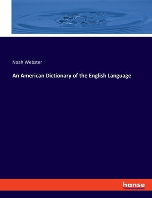 An American Dictionary of the English Language by Webster, Noah