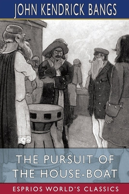 The Pursuit of the House-Boat (Esprios Classics) by Bangs, John Kendrick