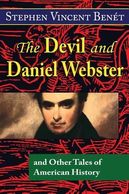 The Devil and Daniel Webster, and Other Tales of American History by Benet, Stephen Vincent