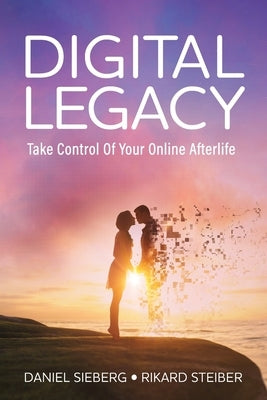 Digital Legacy: Take Control of Your Digital Afterlife by Steiber, Rikard