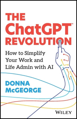 The Chatgpt Revolution: How to Simplify Your Work and Life Admin with AI by McGeorge, Donna