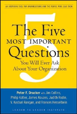 The Five Most Important Questions You Will Ever Ask about Your Organization: An Inspiring Tool for Organizations and the People Who Lead Them by Drucker, Peter F.