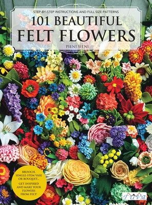 101 Beautiful Felt Flowers by Pienisieni