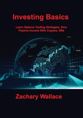 Investing Basics: Learn Options Trading Strategies, Earn Passive Income With Cryptos, Nfts by Wallace, Zachary