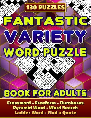 Fantastic Variety Word Puzzle Book For Adults (Crossword, Freeform, Ouroboros, Pyramid Word, Word Search, Ladder Word, Find a Quote). 130 Puzzles: Var Paperback Createspace Independent Publishing Platform