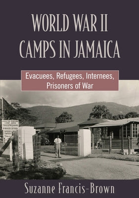 World War II Camps in Jamaica: Evacuees, Refugees, Internees, Prisoners of War Paperback University of the West Indies Press