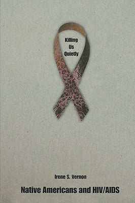 Killing Us Quietly: Native Americans and HIV/AIDS by Vernon, Irene S.