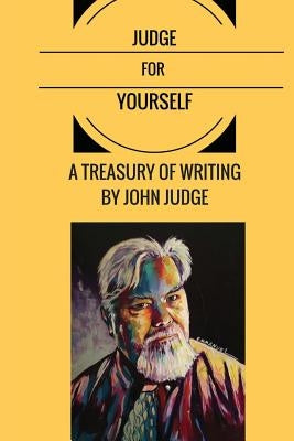 Judge for Yourself: A Treasury of Writing by John Judge Paperback Say Something Real Press LLC