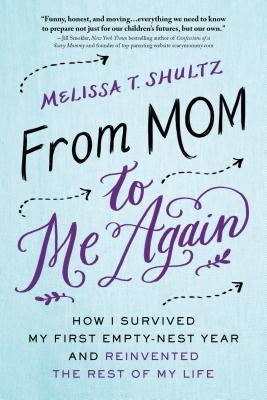 From Mom to Me Again: How I Survived My First Empty-Nest Year and Reinvented the Rest of My Life by Shultz, Melissa