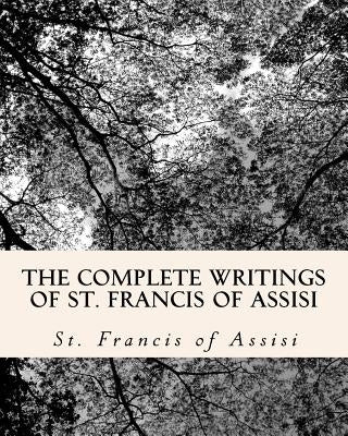 The Complete Writings of St. Francis of Assisi: with Biography by El Bey, Z.