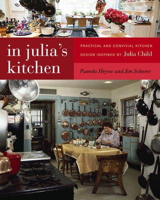 In Julia's Kitchen: Practical and Convivial Kitchen Design Inspired by Julia Child by Heyne, Pamela