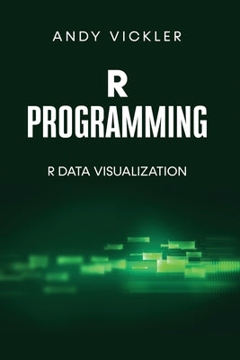 R Programming: R Data Visualization by Vickler, Andy