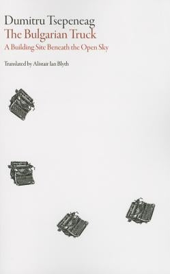 Bulgarian Truck: A Building Site Beneath the Open Sky Paperback Dalkey Archive Press