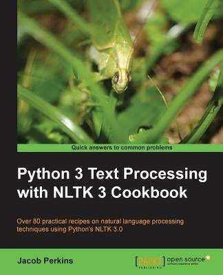 Python 3 Text Processing with NLTK 3 Cookbook: Over 80 practical recipes on natural language processing techniques using Python's NLTK 3.0 by Perkins, Jacob