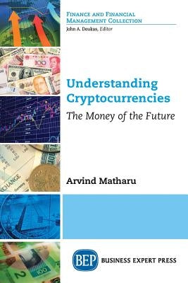 Understanding Cryptocurrencies: The Money of the Future by Matharu, Arvind