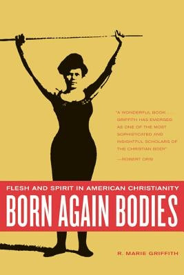 Born Again Bodies: Flesh and Spirit in American Christianity Paperback University of California Press