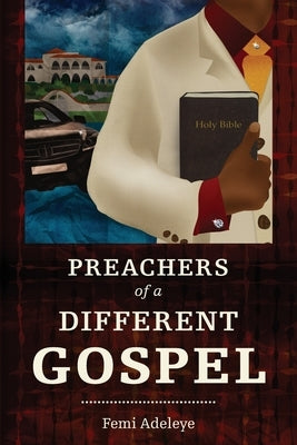 Preachers of a Different Gospel: A Pilgrim's Reflections on Contemporary Trends in Christianity by Adeleye, Femi B.