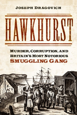 Hawkhurst: Murder, Corruption, and Britain's Most Notorious Smuggling Gang by Dragovich, Joseph