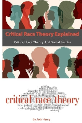 Critical Race Theory Explained: Critical Race Theory And Social Justice by Henry, Jack