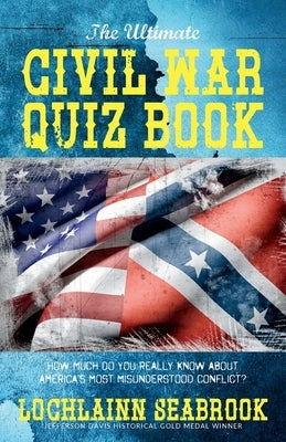 The Ultimate Civil War Quiz Book: How Much Do You Really Know About America's Most Misunderstood Conflict? Paperback Sea Raven Press