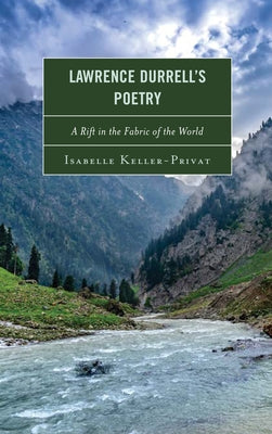 Lawrence Durrell's Poetry: A Rift in the Fabric of the World by Keller-Privat, Isabelle