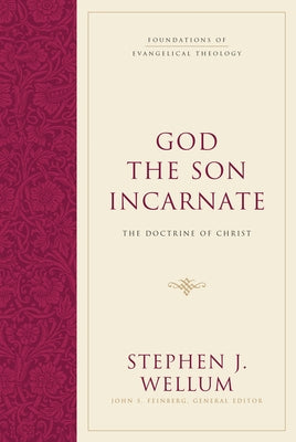 God the Son Incarnate: The Doctrine of Christ by Wellum, Stephen J.