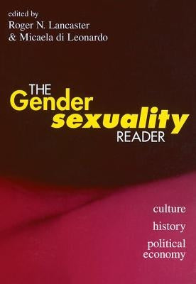 The Gender/Sexuality Reader: Culture, History, Political Economy by Lancaster, Roger N.