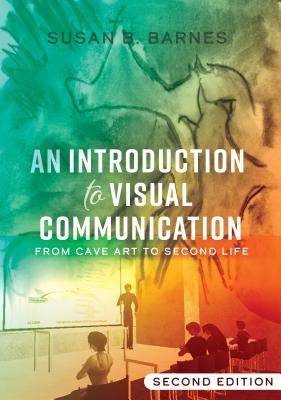 An Introduction to Visual Communication: From Cave Art to Second Life (2nd Edition) by Barnes, Susan B.
