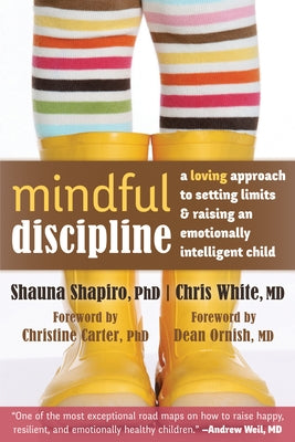 Mindful Discipline: A Loving Approach to Setting Limits and Raising an Emotionally Intelligent Child by Shapiro, Shauna