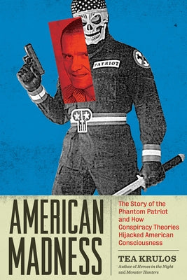 American Madness: The Story of the Phantom Patriot and How Conspiracy Theories Hijacked American Consciousness by Krulos, Tea