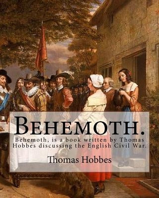 Behemoth. By: Thomas Hobbes, Edited By: Ferdinand Tonnies.: Behemoth, is a book written by Thomas Hobbes discussing the English Civi Paperback Createspace Independent Publishing Platform