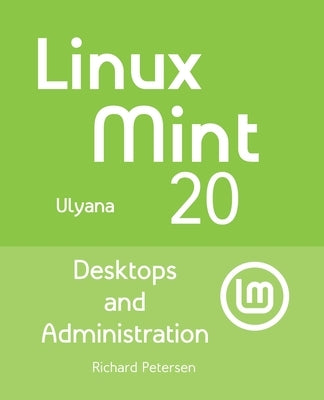 Linux Mint 20: Desktops and Administration by Petersen, Richard