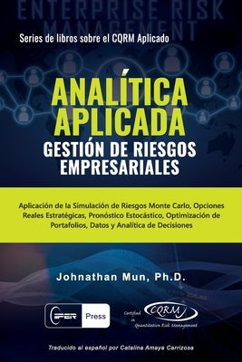 ANALÍTICA APLICADA - Gestión de Riesgos Empresariales: Aplicación de la Simulación de Riesgos de Monte Carlo, Opciones Reales Estratégicas, Pronóstico by Mun, Johnathan