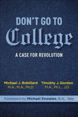 Don't Go to College: A Case for Revolution by Gordon, Timothy