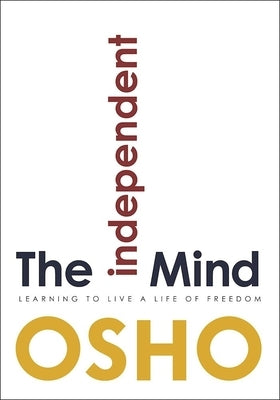 The Independent Mind: Learning to Live a Life of Freedom by Osho