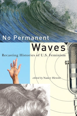 No Permanent Waves: Recasting Histories of U.S. Feminism Paperback Rutgers University Press