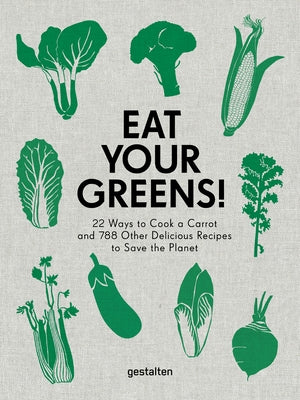 Eat Your Greens!: 22 Ways to Cook a Carrot and 788 Other Delicious Recipes to Save the Planet by Dieng, Anette
