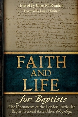 Faith and Life for Baptists: The Documents of the London Particular Baptist Assemblies, 1689-1694 Paperback Rbap