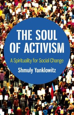 The Soul of Activism: A Spirituality for Social Change by Yanklowitz, Shmuly