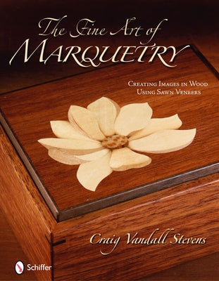 The Fine Art of Marquetry: Creating Images in Wood Using Sawn Veneers by Stevens, Craig Vandall