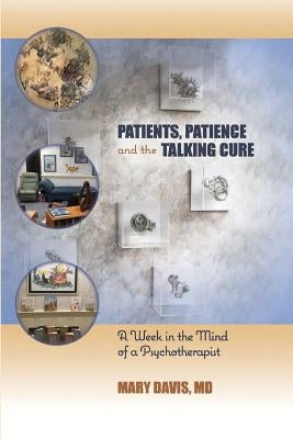 Patients, Patience, and the Talking Cure: A Week in the Mind of a Psychotherapist by Davis, Mary