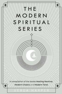 The Modern Spiritual Series: A compilation of the books Healing Mantras, Modern Chakra and Modern Tarot. by Harper, Verda