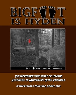 Bigfoot is Hyden: The incredible true story of strange activities in Michigan's Upper Peninsula by Sulk, Craig