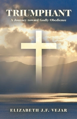 Triumphant: A Journey Toward Godly Obedience Paperback WestBow Press