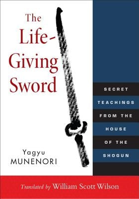 The Life-Giving Sword: Secret Teachings from the House of the Shogun by Wilson, William Scott