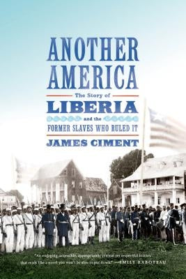 Another America: The Story of Liberia and the Former Slaves Who Ruled It by Ciment, James