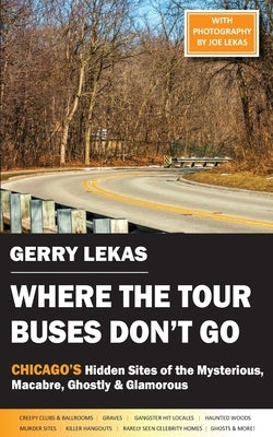 Where the Tour Buses Don't Go: Chicago's Hidden Sites of the Mysterious, Macabre, Ghostly & Glamorous Paperback Black Lyon Publishing