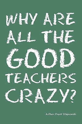 Why Are All the Good Teachers Crazy? Paperback Outskirts Press