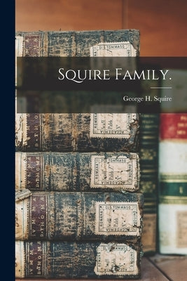 Squire Family. by Squire, George H.